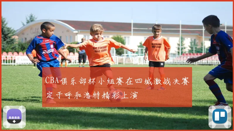 CBA俱乐部杯小组赛在四城激战决赛定于呼和浩特精彩上演